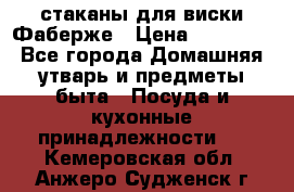 стаканы для виски Фаберже › Цена ­ 95 000 - Все города Домашняя утварь и предметы быта » Посуда и кухонные принадлежности   . Кемеровская обл.,Анжеро-Судженск г.